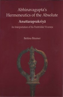 Abhinavagupta's hermeneutics of the absolute Anuttaraprakriya : an interpretation of his Paratrisika Vivarana