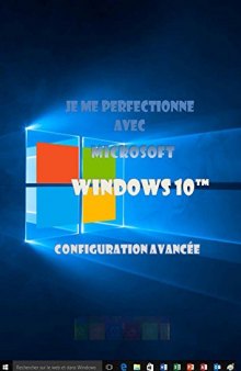 Je me perfectionne avec Windows 10: Configuration avancée