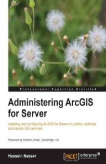 Administering ArcGIS for Server: Installing and configuring ArcGIS for Server to publish, optimize, and secure GIS services