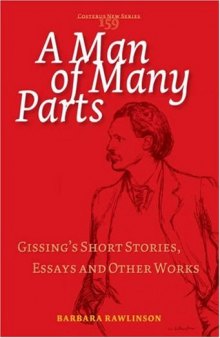 A Man of Many Parts: Gissing's Short Stories, Essays and Other Works (Costerus NS 159) (Costerus New Series)