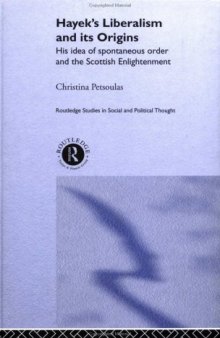 Hayek's Liberalism and Its Origins: His Idea of Spontaneous Order and the Scottish Enlightenment (Routledge Studies in Social and Political Thought)  