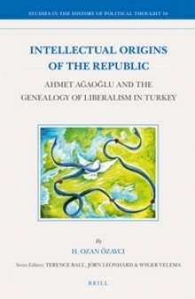 Intellectual Origins of the Republic: Ahmet Ağaoğlu and the Genealogy of Liberalism in Turkey