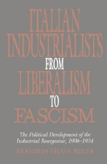 Italian Industrialists from Liberalism to Fascism: The Political Development of the Industrial Bourgeoisie, 1906-1934