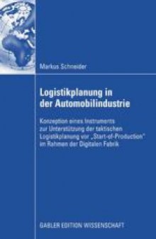 Logistikplanung in der Automobilindustrie: Konzeption eines Instruments zur Unterstützung der taktischen Logistikplanung vor „Start-of-Production“ im Rahmen der Digitalen Fabrik