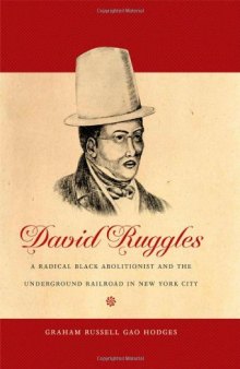 David Ruggles: A Radical Black Abolitionist and the Underground Railroad in New York City (The John Hope Franklin Series in African American History and Culture)