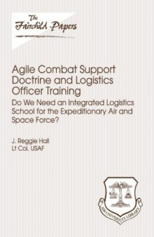 Agile Combat Support Doctrine and Logistics Officer Training: Do We Need an Integrated Logistics School for the Expeditionary Air and Space Force? (Fairchild Paper)