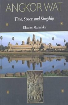 Angkor Wat: Time, Space, and Kingship