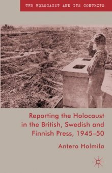 Reporting the Holocaust in the British, Swedish and Finnish Press, 1945-50 (Holocaust and Its Contexts)  