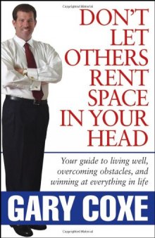 Don't Let Others Rent Space in Your Head: Your Guide to Living Well, Overcoming Obstacles, and Winning at Everything in Life