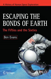 Escaping the Bonds of Earth: The Fifties and the Sixties (Springer Praxis Books   Space Exploration)