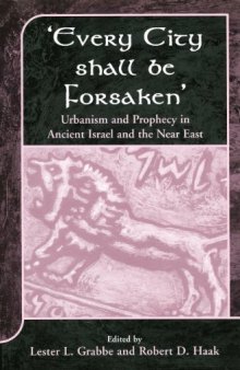 'Every City Shall Be Forsaken': Urbanism and Prophecy in Ancient Israel and the Near East (JSOT Supplement)