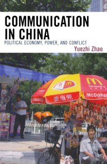 Communication in China: Political Economy, Power, and Conflict (State and Society in East Asia)