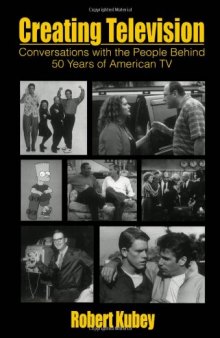 Creating Television: Conversations With the People Behind 50 Years of American TV (A Volume in LEA's Communication Series) (Lea's Communication Series)