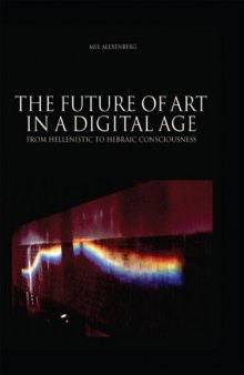 Future of Art in a Digital Age: From Hellenistic to Hebraic Consciousness (Intellect Books - European Communication Research and Educat)