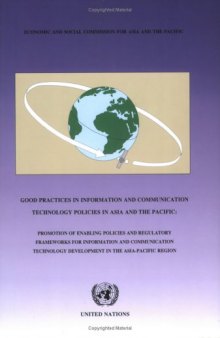 Good Practices in Information and Communication Technology Policies in Asia and the Pacific: Promotion of Enabling Policies & Regulatory Frameworks for ... & Communication Technology Development