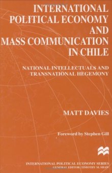 International Political Economy and Mass Communication in Chile: National Intellectuals and Transitional Hegemony (Macmillan International Political Economy)