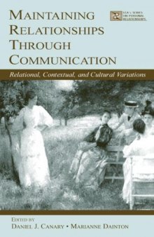 Maintaining Relationships Through Communication: Relational, Contextual, and Cultural Variations (LEA's Series on Personal Relationships)