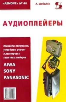 Аудиоплейеры: [Принципы построения, устройство, ремонт и регулировка кассет. плейеров AIWA, Sony, Panasonic]Вып. 66