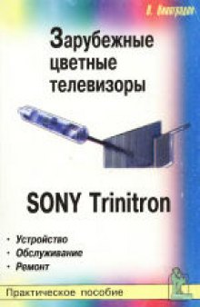 Зарубежные цветные телевизоры. Sony Trinitron: Устройство, обслуживание, ремонт: Справ. пособие