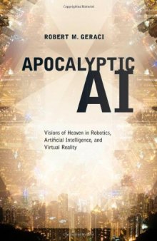 Apocalyptic AI: Visions of Heaven in Robotics, Artificial Intelligence, and Virtual Reality