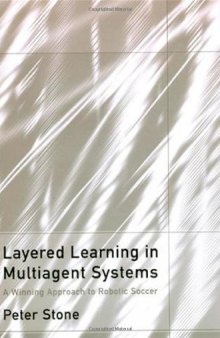 Layered Learning in Multiagent Systems: A Winning Approach to Robotic Soccer