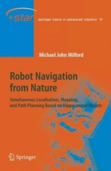 Robot Navigation from Nature: Simultaneous Localisation, Mapping, and Path Planning Based on Hippocampal Models (Springer Tracts in Advanced Robotics)