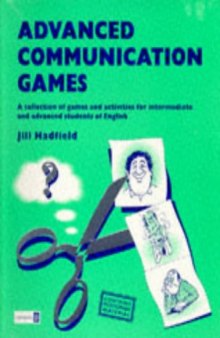 Advanced Communication Games: A Collection of Games and Activities for Intermediate and Advanced Students of English