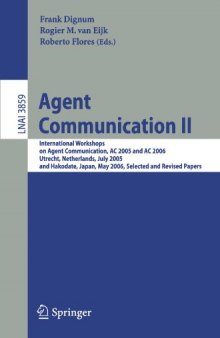 Agent Communication II: International Workshops on Agent Communication, AC 2005 and AC 2006, Utrecht, Netherlands, July 25, 2005, and Hakodate, Japan, May 9, 2006, Selected and Revised Papers