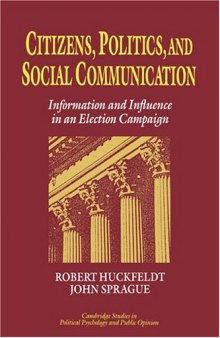 Citizens, Politics and Social Communication: Information and Influence in an Election Campaign 
