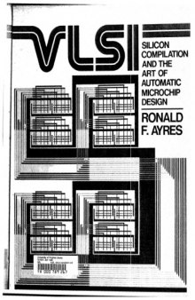 Vlsi: Silicon Compilation and the Act of Automatic Microchip Design: Silicon Compilation and the Art of Automatic Microchip
