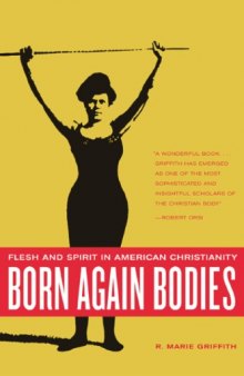 Born Again Bodies: Flesh and Spirit in American Christianity (California Studies in Food and Culture, 12)