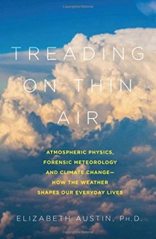 Treading on Thin Air: Atmospheric Physics, Forensic Meteorology, and Climate Change: How Weather Shapes Our Everyday Lives