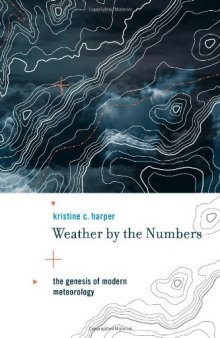 Weather by the Numbers: The Genesis of Modern Meteorology (Transformations: Studies in the History of Science and Technology)