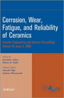 Corrosion, wear, fatigue, and reliability of ceramics: a collection of papers presented at the 32nd International Conference on Advanced Ceramics and Composites, January 27-February 1, 2008, Daytona Beach, Florida