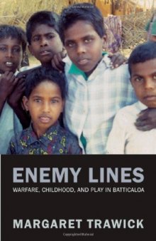 Enemy Lines: Warfare, Childhood, and Play in Batticaloa (Philip E. Lilienthal Books)
