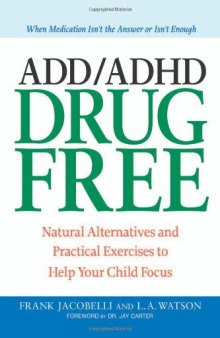 ADD ADHD Drug Free: Natural Alternatives and Practical Exercises to Help Your Child Focus