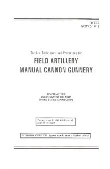 FM 6-40. MCWP 3-1.6.19. Tactics, Techniques, and Procedures for Field artillery manual cannon gunnery