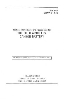 FM 6-50. MCWP 3-1.6.23. Tactics, Techniques, and Procedures for the Field artillery cannon battery