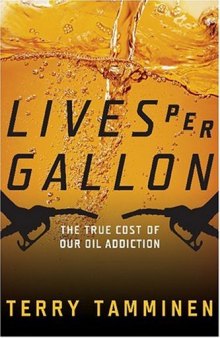 Lives Per Gallon: The True Cost Of Our oil Addiction