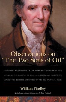Observations on the Two Sons of Oil: Containing a Vindication of the American Constitutions, and Defending the Blessings of Religious Liberty and Toleration, Against the Illiberal Strictures of the Rev. Samuel B. Wylie