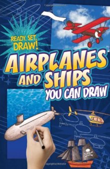 Airplanes and Ships You Can Draw (Ready, Set, Draw!)