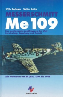 Messerschmitt Me 109: Das meistgebaute Jagdflugzeug der Welt. Entwicklung, Erprobung und Technik. Alle Varianten von Bf (Me) 109A bis 109E