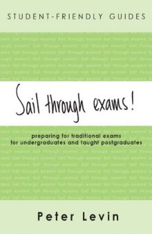 Student-Friendly Guide: Sail through Exams!: Preparing for traditional exams, for undergraduates and taught postgraduates