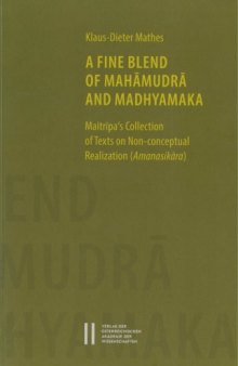 A Fine Blend of Mahāmudrā and Madhyamaka: Maitrīpa’s Collection of Texts on Non-conceptual Realization (Amanasikāra)