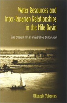 Water Resources and Inter-Riparian Relations in the Nile Basin: The Search for an Integrative Discourse