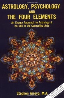 Astrology, Psychology, and the Four Elements: An Energy Approach to Astrology & Its Use in the Counseling Arts