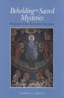 Beholding the Sacred Mysteries: Programs of the Byzantine Sanctuary (Monographs on the Fine Arts)