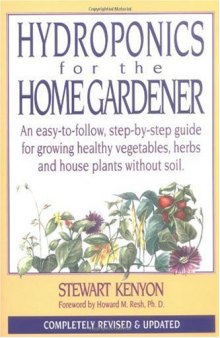 Hydroponics for the Home Gardener: An easy-to-follow, step-by-step guide for growing healthy vegetables, herbs and house plants without soil