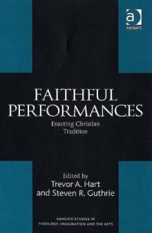 Faithful Performances (Ashgate Studies in Theology, Imagination and the Arts)