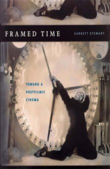 Framed Time: Toward a Postfilmic Cinema (Cinema and Modernity Series)